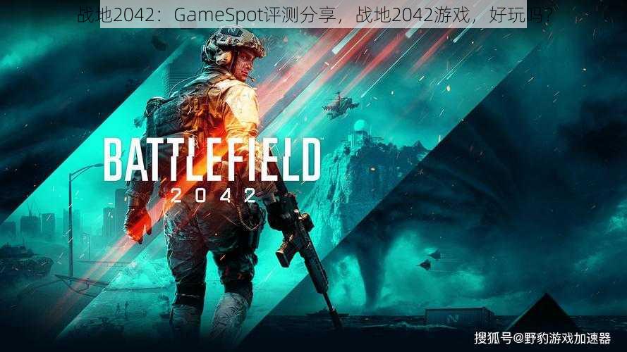 战地2042：GameSpot评测分享，战地2042游戏，好玩吗？