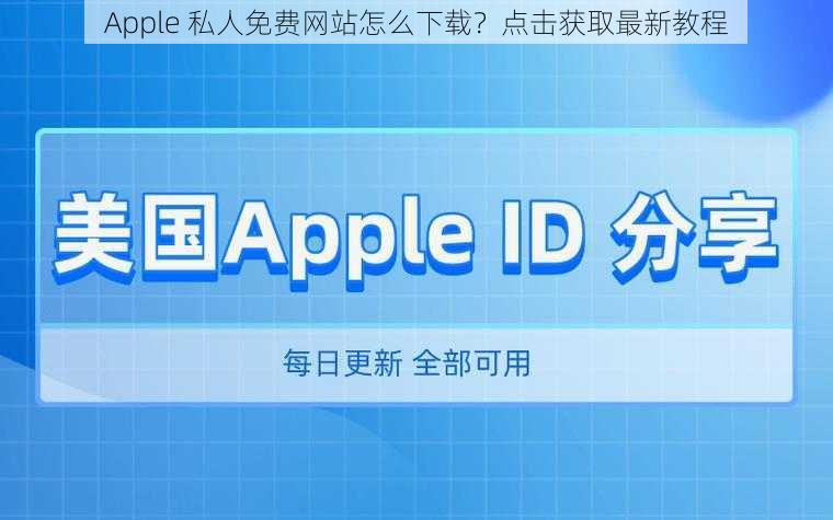 Apple 私人免费网站怎么下载？点击获取最新教程