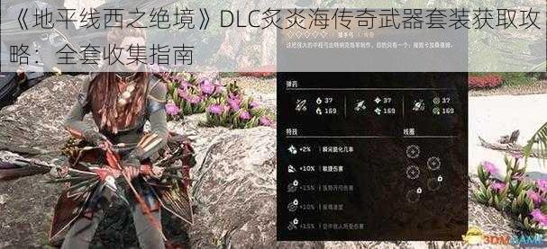 《地平线西之绝境》DLC炙炎海传奇武器套装获取攻略：全套收集指南