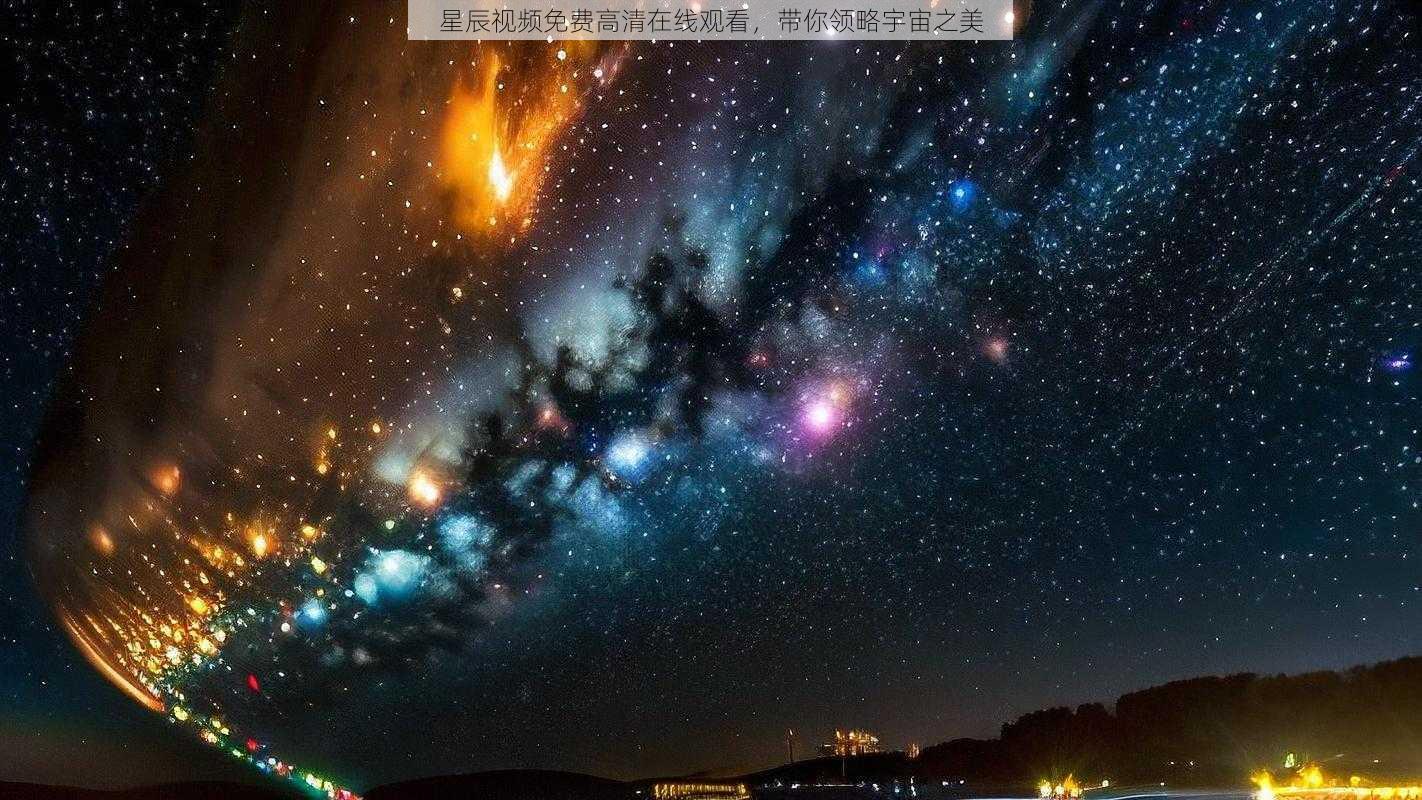 星辰视频免费高清在线观看，带你领略宇宙之美