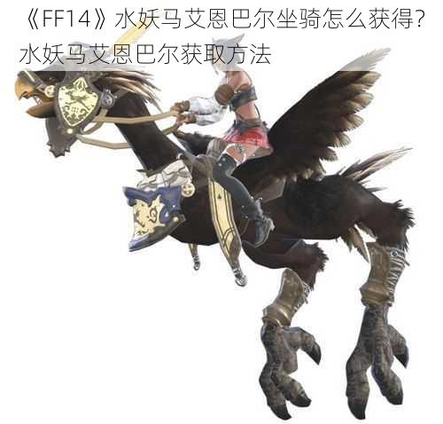 《FF14》水妖马艾恩巴尔坐骑怎么获得？水妖马艾恩巴尔获取方法