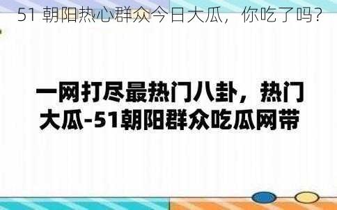 51 朝阳热心群众今日大瓜，你吃了吗？