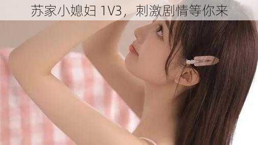 苏家小媳妇 1V3，刺激剧情等你来