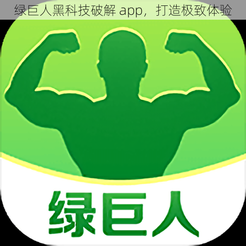 绿巨人黑科技破解 app，打造极致体验