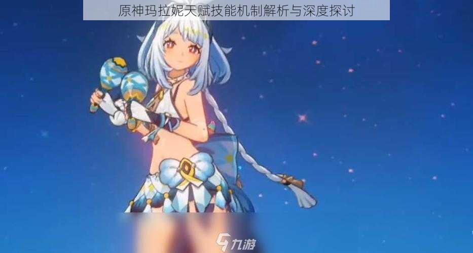 原神玛拉妮天赋技能机制解析与深度探讨