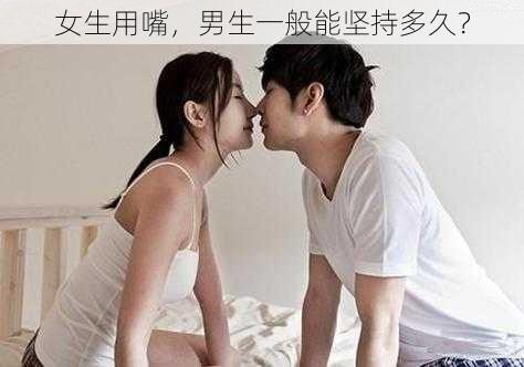 女生用嘴，男生一般能坚持多久？