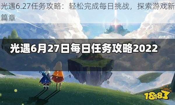 光遇6.27任务攻略：轻松完成每日挑战，探索游戏新篇章